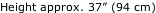 Height approx. 37” (94 cm)